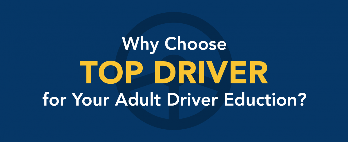 Why choose Top Driver for your adult driver education/